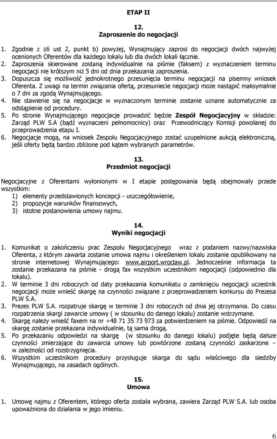 Zaproszenia skierowane zostaną indywidualnie na piśmie (faksem) z wyznaczeniem teru negocjacji nie krótszym niŝ 5 dni od dnia przekazania zaproszenia. 3.