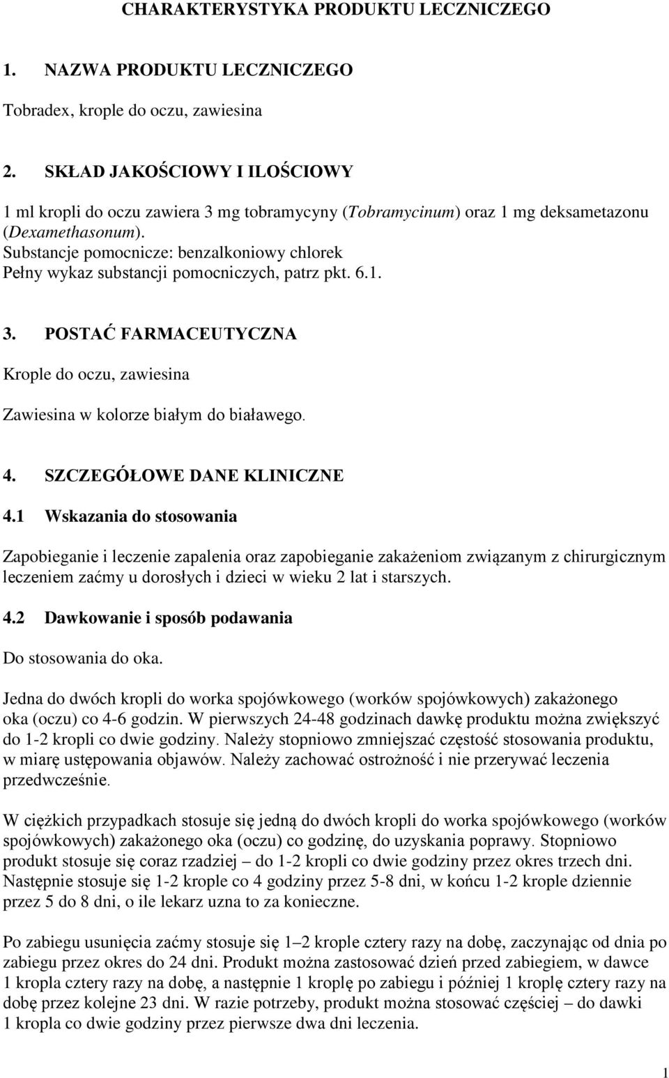 Substancje pomocnicze: benzalkoniowy chlorek Pełny wykaz substancji pomocniczych, patrz pkt. 6.1. 3. POSTAĆ FARMACEUTYCZNA Krople do oczu, zawiesina Zawiesina w kolorze białym do białawego. 4.