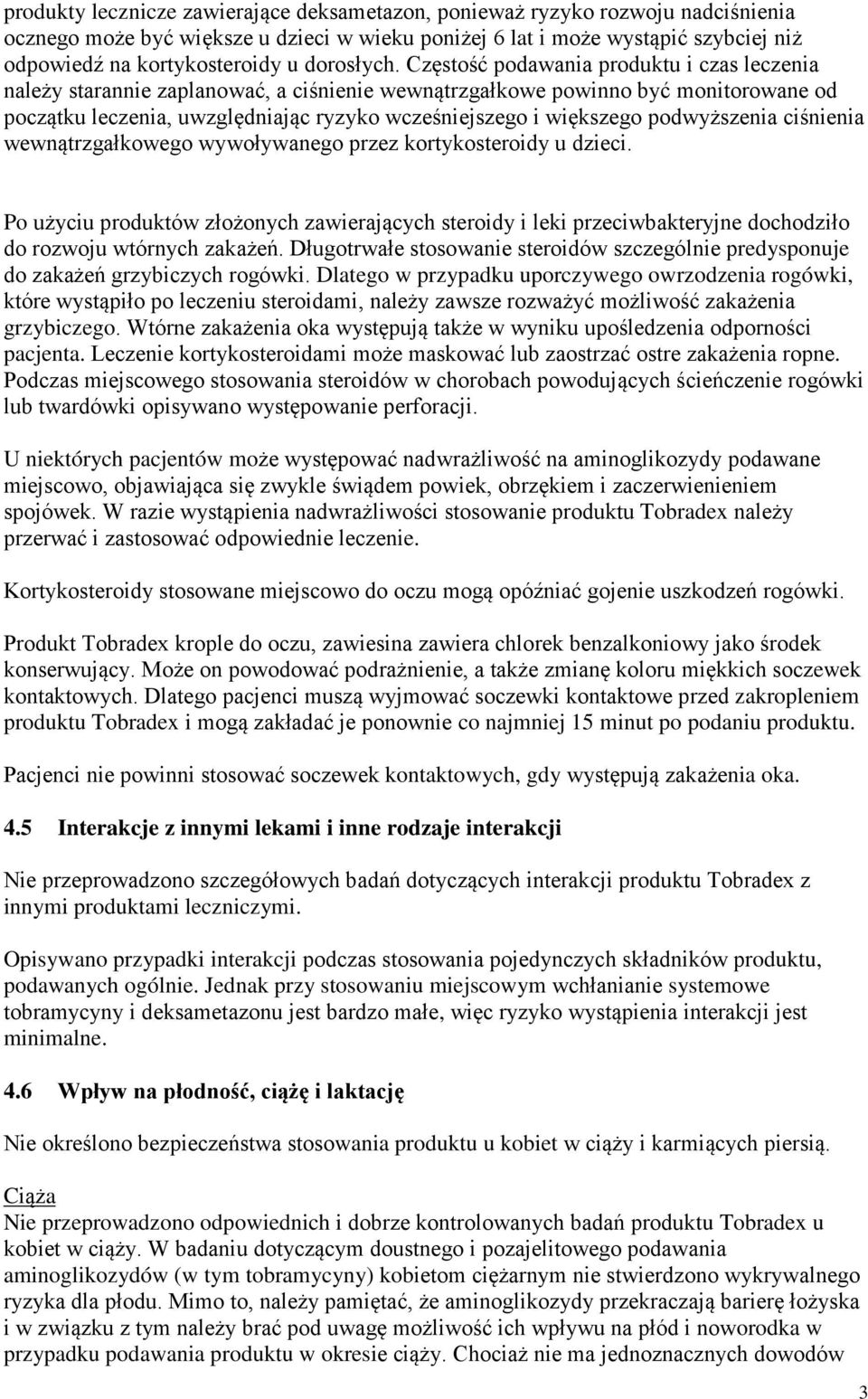 Częstość podawania produktu i czas leczenia należy starannie zaplanować, a ciśnienie wewnątrzgałkowe powinno być monitorowane od początku leczenia, uwzględniając ryzyko wcześniejszego i większego
