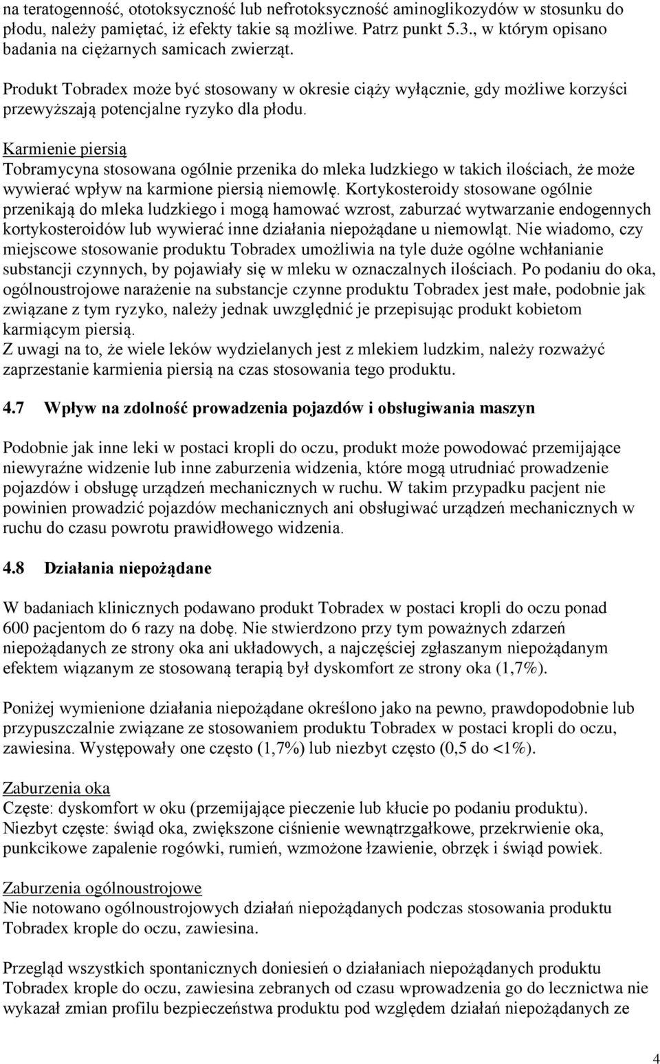 Karmienie piersią Tobramycyna stosowana ogólnie przenika do mleka ludzkiego w takich ilościach, że może wywierać wpływ na karmione piersią niemowlę.