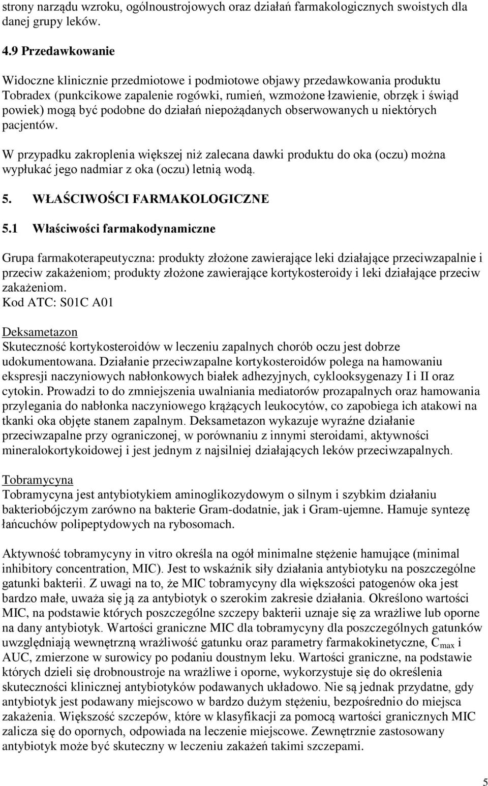 podobne do działań niepożądanych obserwowanych u niektórych pacjentów. W przypadku zakroplenia większej niż zalecana dawki produktu do oka (oczu) można wypłukać jego nadmiar z oka (oczu) letnią wodą.