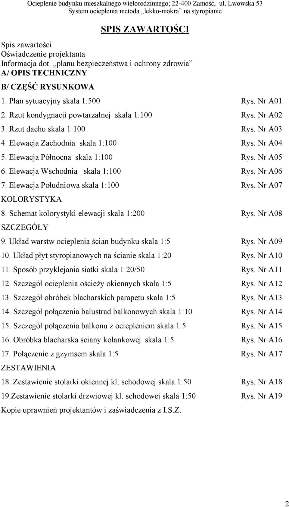 planu bezpieczeństwa i ochrony zdrowia A/ OPIS TECHNICZNY B/ CZĘŚĆ RYSUNKOWA 1. Plan sytuacyjny skala 1:500 Rys. Nr A01 2. Rzut kondygnacji powtarzalnej skala 1:100 Rys. Nr A02 3.