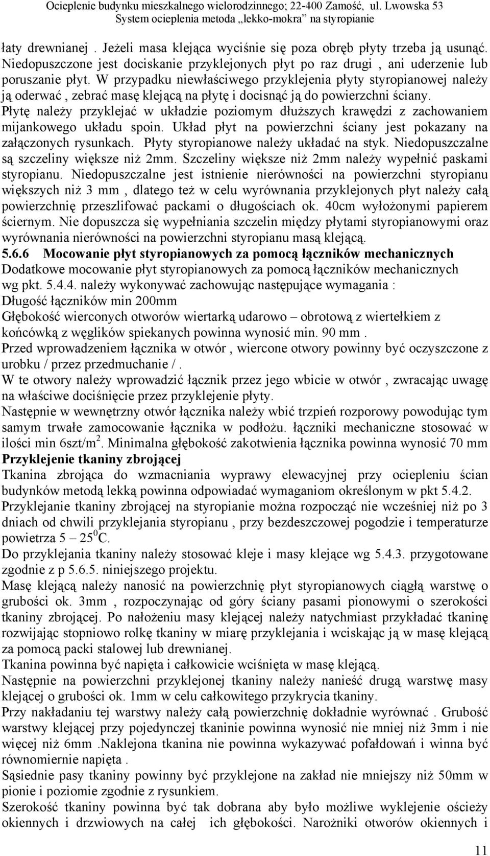 W przypadku niewłaściwego przyklejenia płyty styropianowej należy ją oderwać, zebrać masę klejącą na płytę i docisnąć ją do powierzchni ściany.