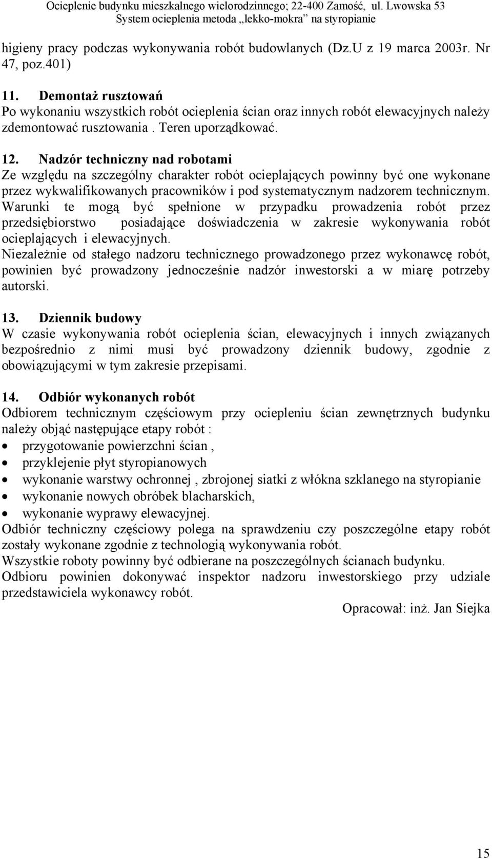 Nadzór techniczny nad robotami Ze względu na szczególny charakter robót ocieplających powinny być one wykonane przez wykwalifikowanych pracowników i pod systematycznym nadzorem technicznym.