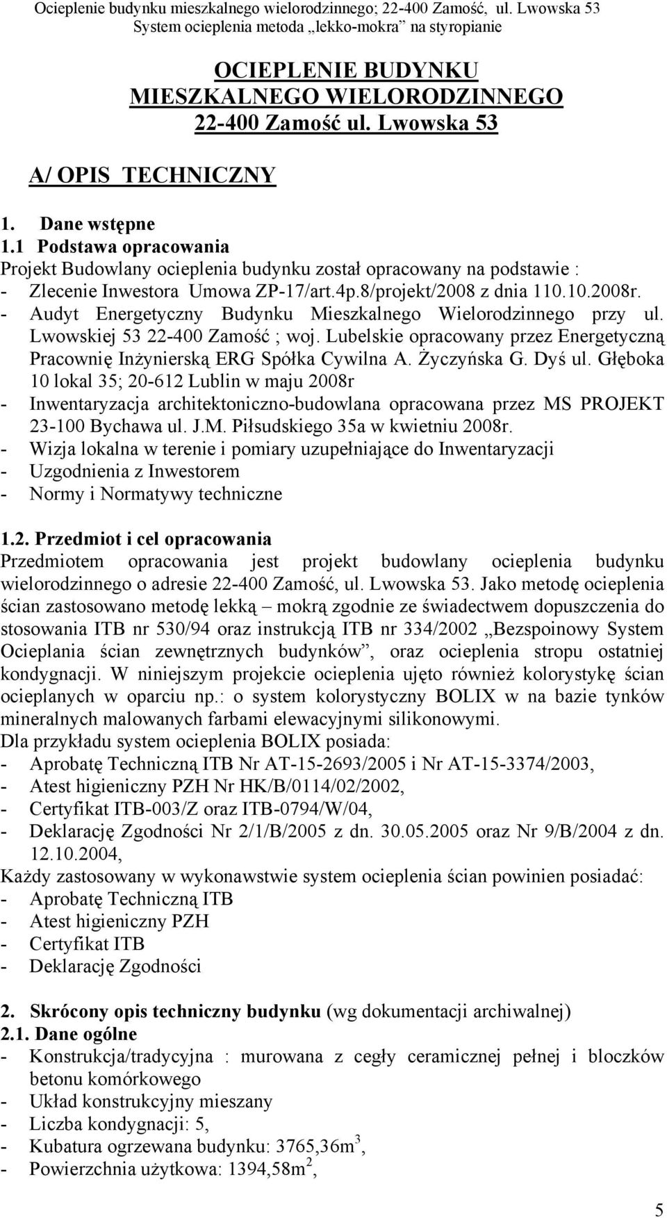 8/projekt/2008 z dnia 110.10.2008r. Audyt Energetyczny Budynku Mieszkalnego Wielorodzinnego przy ul. Lwowskiej 53 22400 Zamość ; woj.