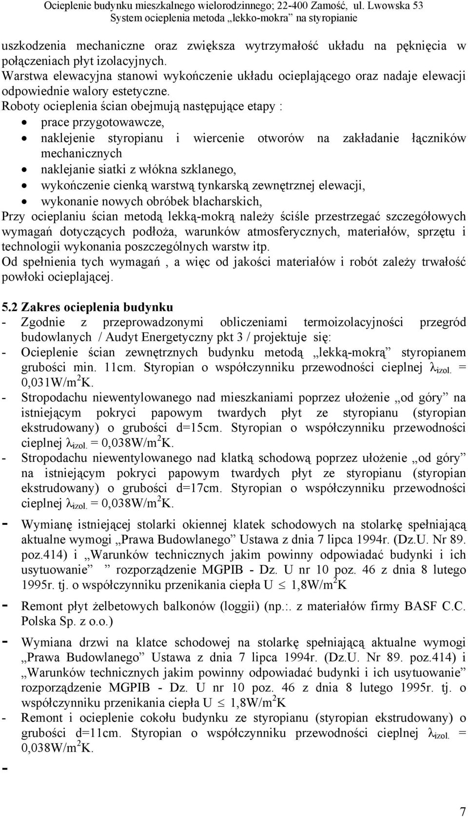 Warstwa elewacyjna stanowi wykończenie układu ocieplającego oraz nadaje elewacji odpowiednie walory estetyczne.