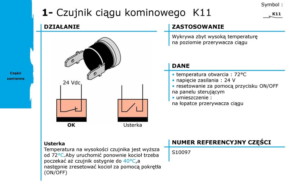 umieszczenie : na łopatce przerywacza ciągu OK Usterka Usterka Temperatura na wysokości czujnika jest wyższa od 72 C.