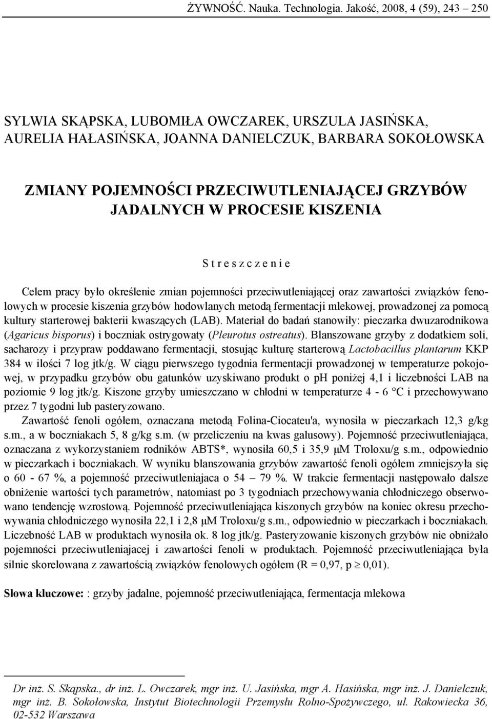 PROCESIE KISZENIA S t r e s z c z e n i e Celem pracy było określenie zmian pojemności przeciwutleniającej oraz zawartości związków fenolowych w procesie kiszenia grzybów hodowlanych metodą