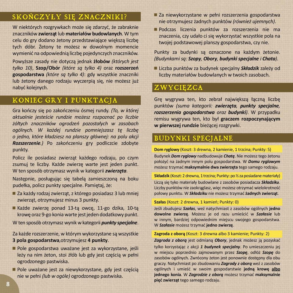 Powyższe zasady nie dotyczą jednak żłobów (których jest tylko 10), Szop/Obór (które są tylko 4) oraz rozszerzeń gospodarstwa (które są tylko 4): gdy wszystkie znaczniki lub żetony danego rodzaju