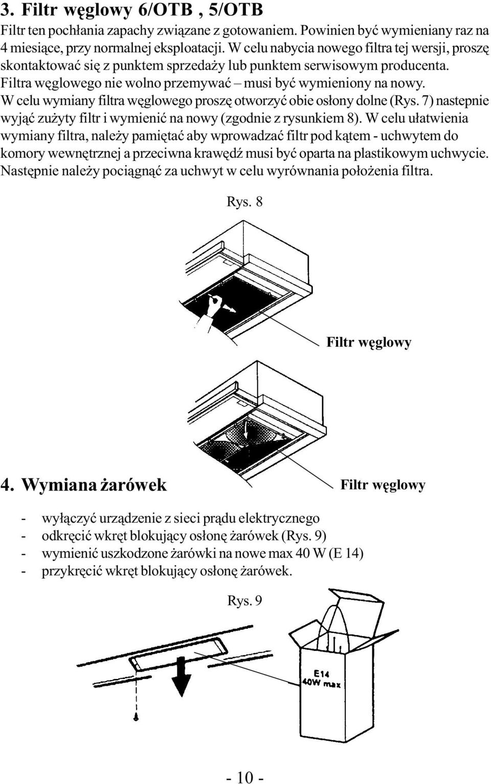 W celu wymiany filtra węglowego proszę otworzyć obie osłony dolne (Rys. 7) nastepnie wyjąć zużyty filtr i wymienić na nowy (zgodnie z rysunkiem 8).