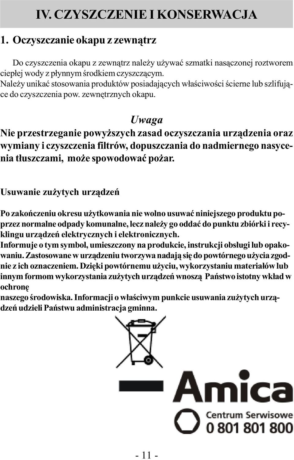 Uwaga Nie przestrzeganie powyższych zasad oczyszczania urządzenia oraz wymiany i czyszczenia filtrów, dopuszczania do nadmiernego nasycenia tłuszczami, może spowodować pożar.