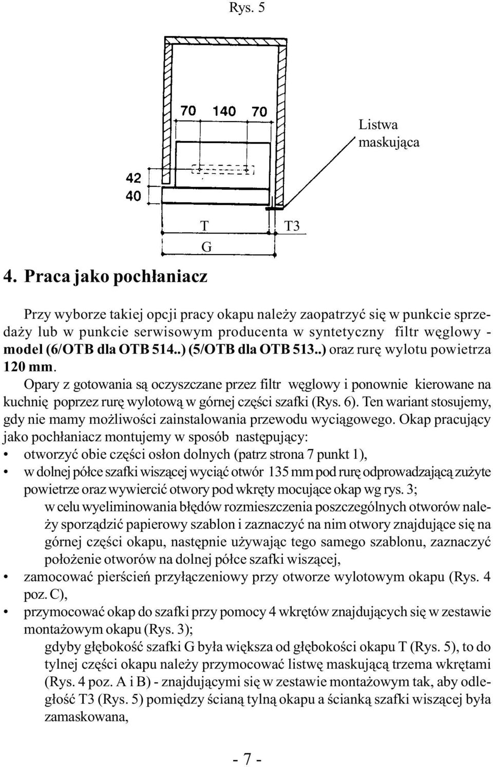 .) (5/OTB dla OTB 513..) oraz rurę wylotu powietrza 120 mm. Opary z gotowania są oczyszczane przez filtr węglowy i ponownie kierowane na kuchnię poprzez rurę wylotową w górnej części szafki (Rys. 6).