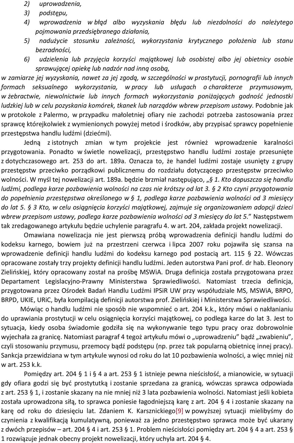 wyzyskania, nawet za jej zgodą, w szczególności w prostytucji, pornografii lub innych formach seksualnego wykorzystania, w pracy lub usługach o charakterze przymusowym, w żebractwie, niewolnictwie