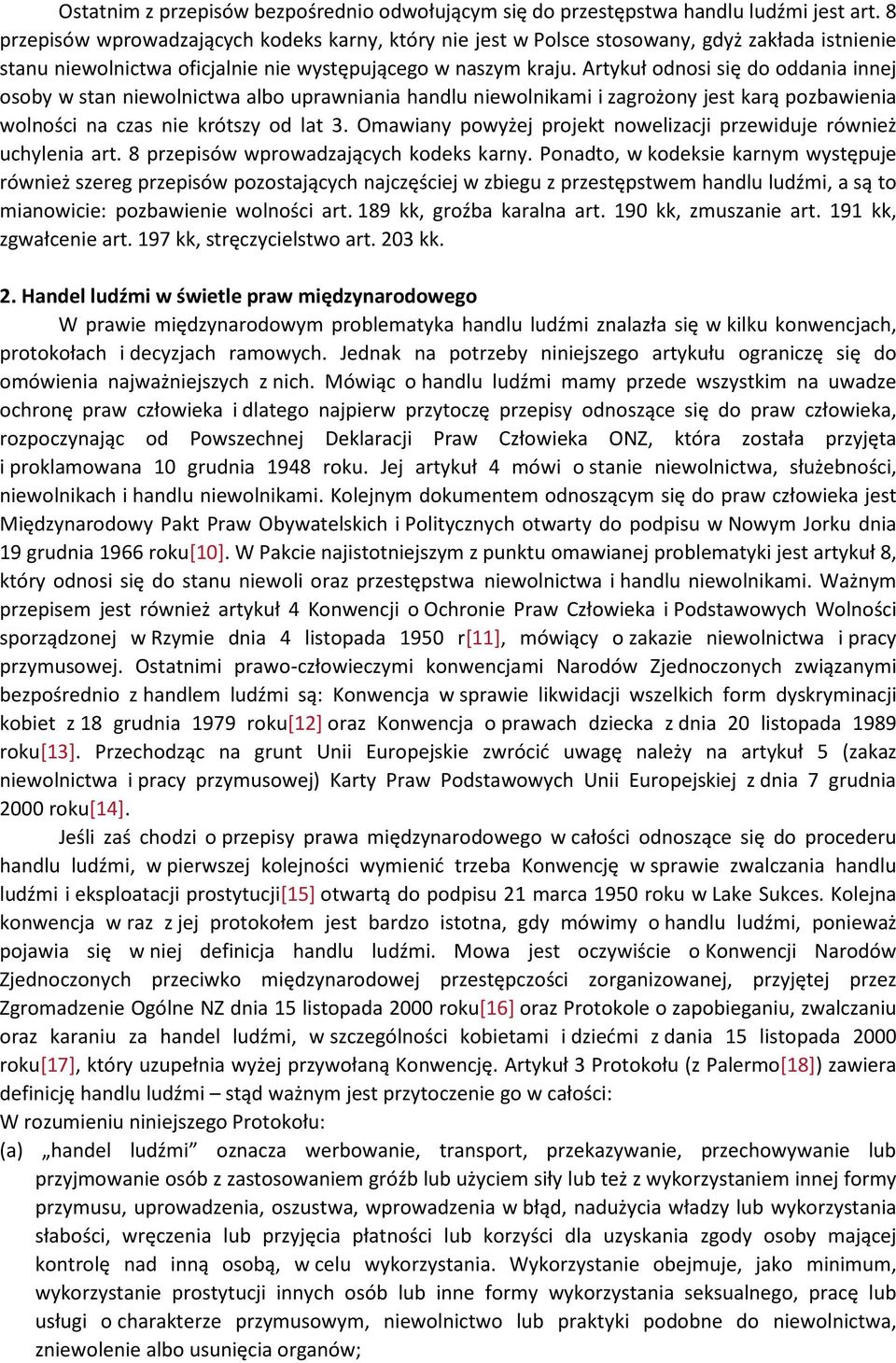 Artykuł odnosi się do oddania innej osoby w stan niewolnictwa albo uprawniania handlu niewolnikami i zagrożony jest karą pozbawienia wolności na czas nie krótszy od lat 3.