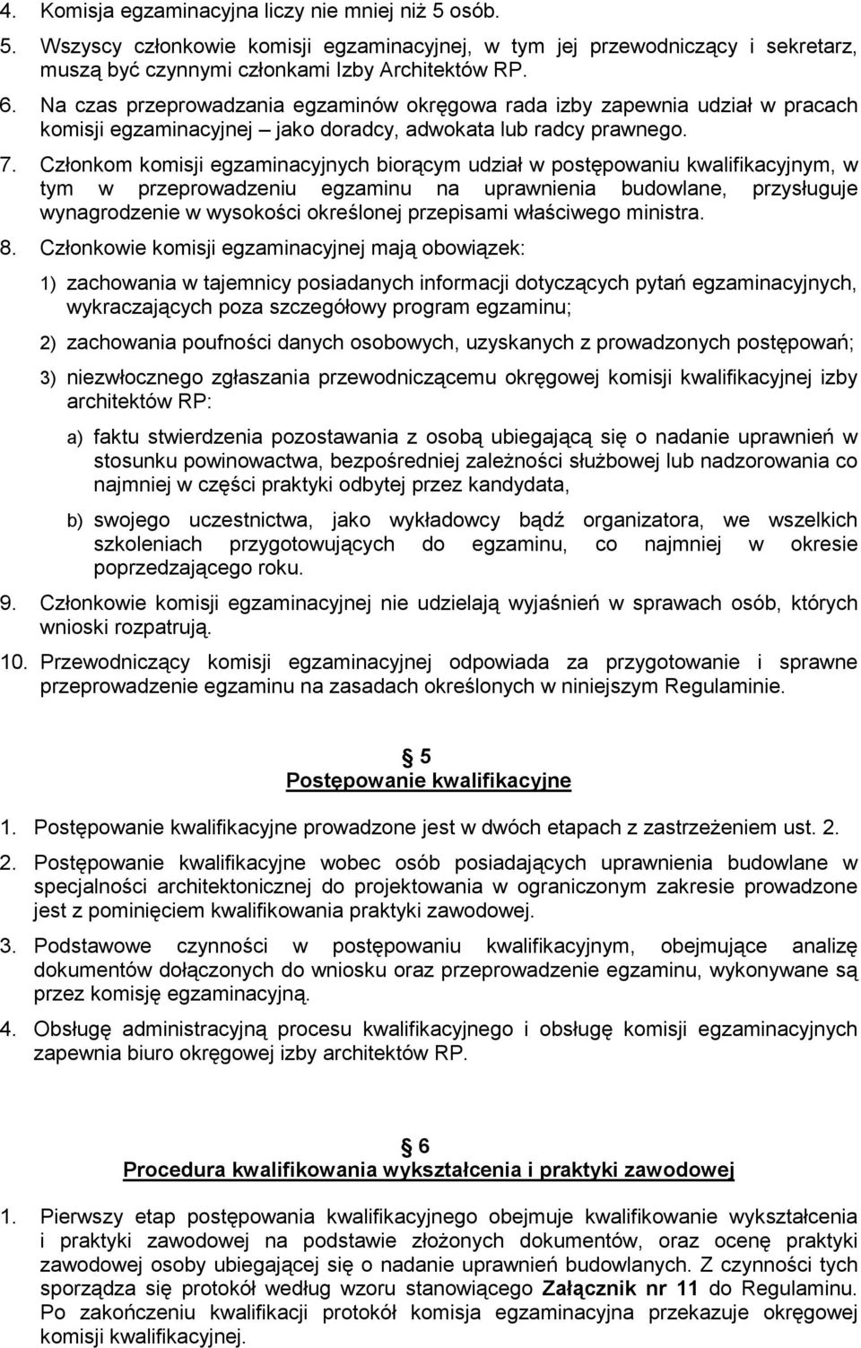 Członkom komisji egzaminacyjnych biorącym udział w postępowaniu kwalifikacyjnym, w tym w przeprowadzeniu egzaminu na uprawnienia budowlane, przysługuje wynagrodzenie w wysokości określonej przepisami