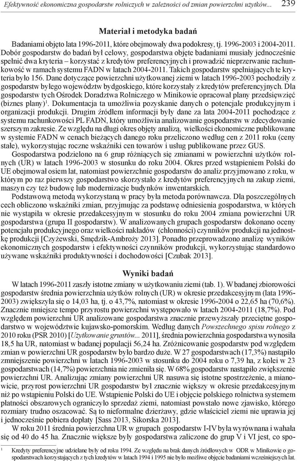 Dobór gospodarstw do badań był celowy, gospodarstwa objęte badaniami musiały jednocześnie spełnić dwa kryteria korzystać z kredytów preferencyjnych i prowadzić nieprzerwanie rachunkowość w ramach