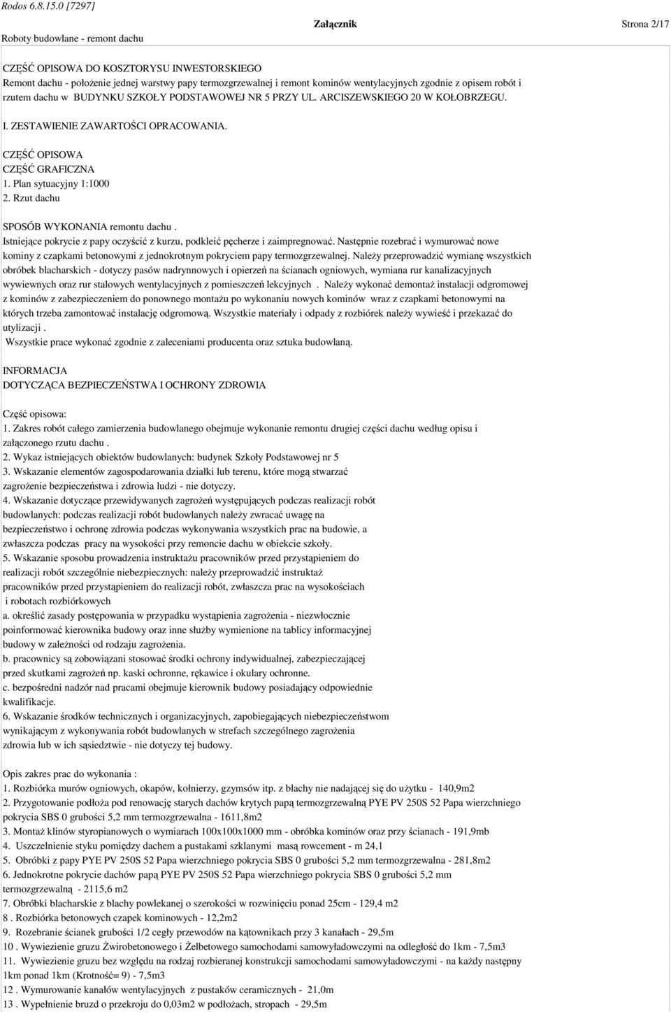 Rzut dachu SPOSÓB WYKONANIA remontu dachu. Istniejące pokrycie z papy oczyścić z kurzu, podkleić pęcherze i zaimpregnować.