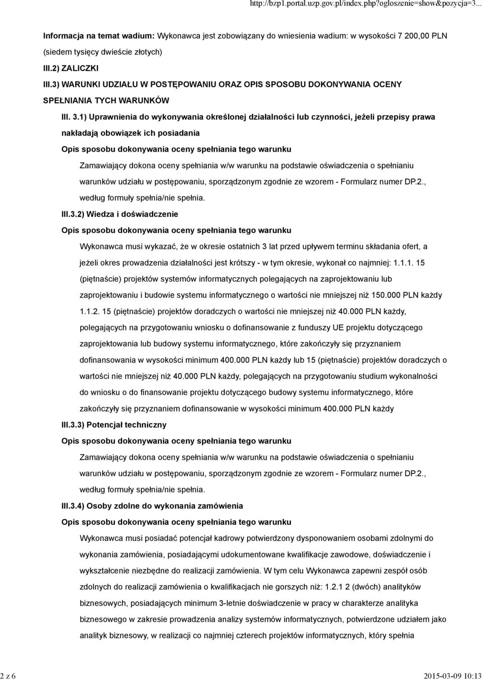 1) Uprawnienia do wykonywania określonej działalności lub czynności, jeżeli przepisy prawa nakładają obowiązek ich posiadania Zamawiający dokona oceny spełniania w/w warunku na podstawie oświadczenia