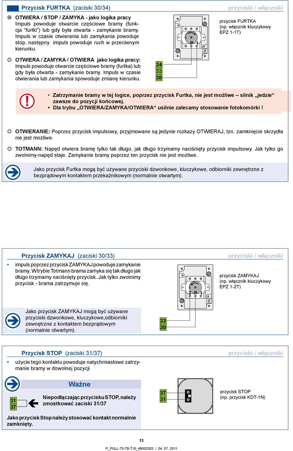 włącznik kluczykowy EPZ 1-1T) OTWIERA / ZAMYKA / OTWIERA jako logika pracy: Impuls powoduje otwarcie częściowe bramy (furtka) lub gdy była otwarta - zamykanie bramy.