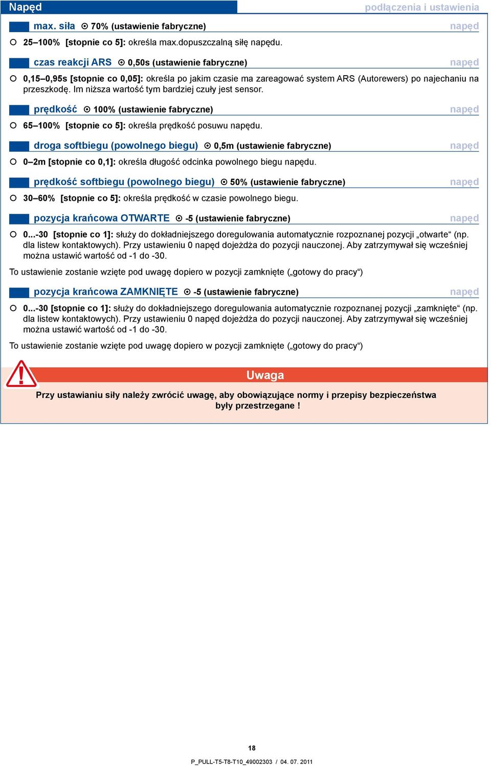 przeszkodę. Im niższa wartość tym bardziej czuły jest sensor. prędkość 100% (ustawienie fabryczne) 65 100% [stopnie co 5]: określa prędkość posuwu napędu.