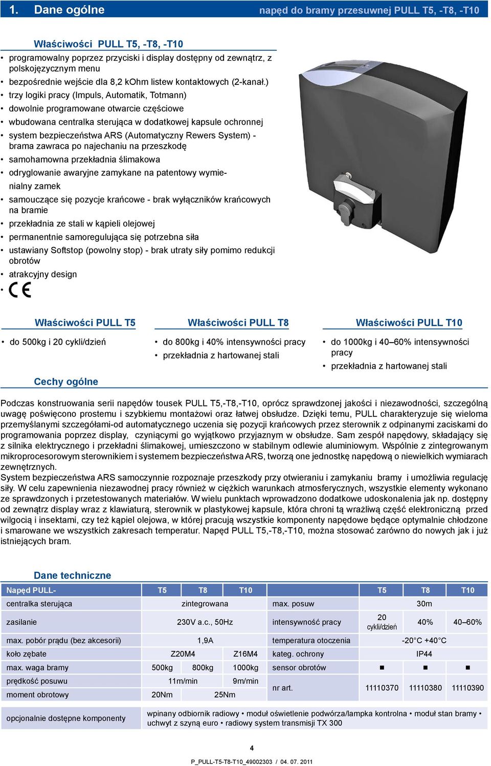 ) trzy logiki pracy (Impuls, Automatik, Totmann) dowolnie programowane otwarcie częściowe wbudowana centralka sterująca w dodatkowej kapsule ochronnej system bezpieczeństwa ARS (Automatyczny Rewers