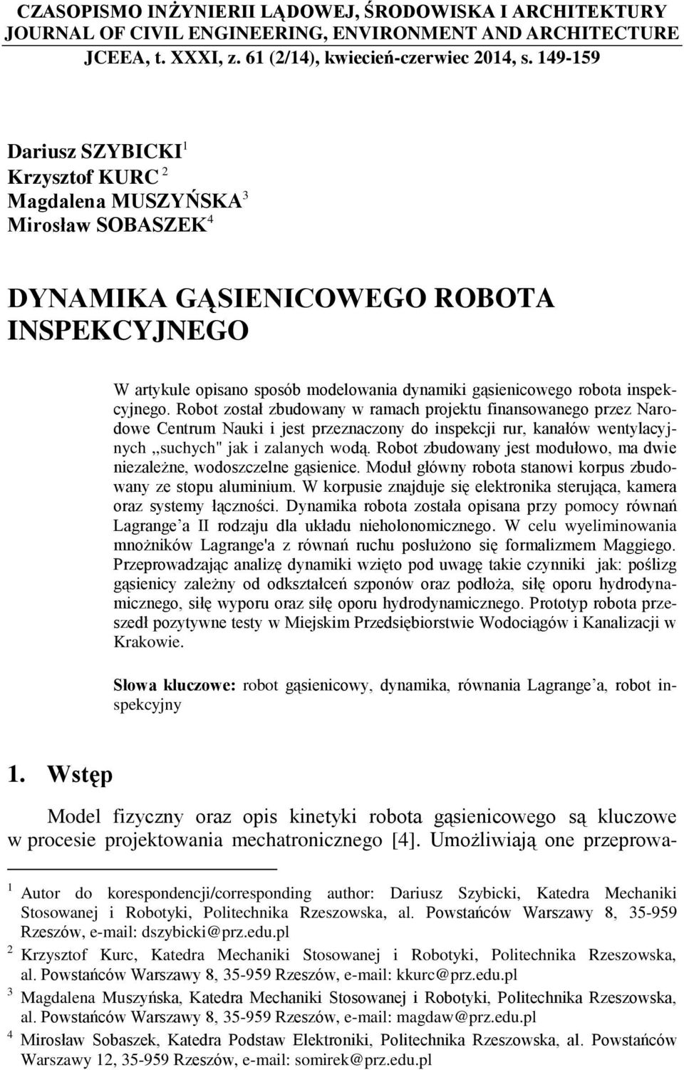Robot został zbudowany w ramach projektu finansowanego przez Narodowe entrum Nauki i jest przeznaczony do inspekcji rur, kanałów wentylacyjnych,,suchych" jak i zalanych wodą.
