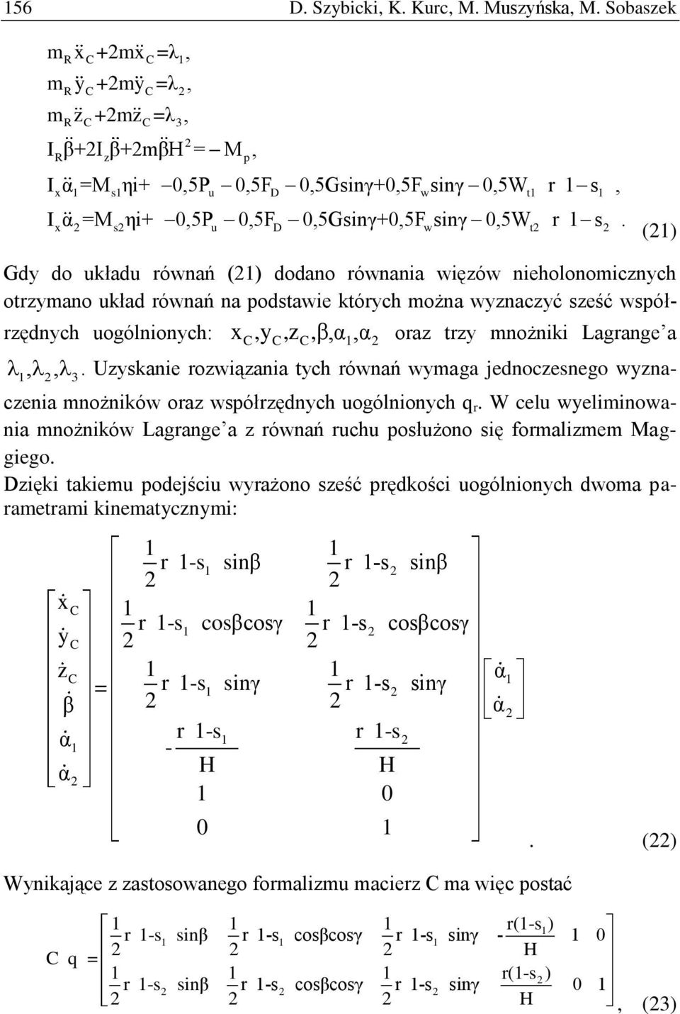 x s u D w t () Gdy do układu równań () dodano równania więzów nieholonomicznych otrzymano układ równań na podstawie których można wyznaczyć sześć współrzędnych uogólnionych: x,y,z,β,α,α oraz trzy