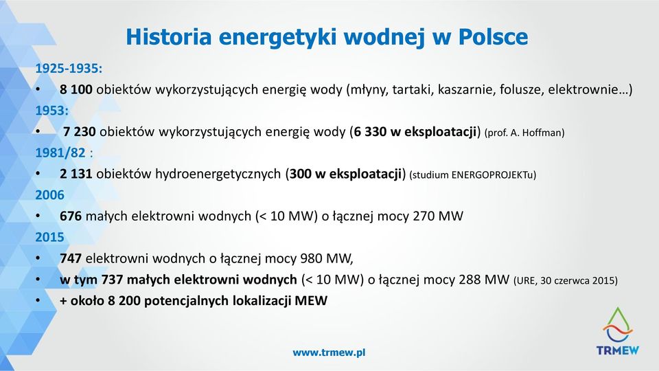 Hoffman) 1981/82 : 2 131 obiektów hydroenergetycznych (300 w eksploatacji) (studium ENERGOPROJEKTu) 2006 676 małych elektrowni wodnych (< 10 MW)