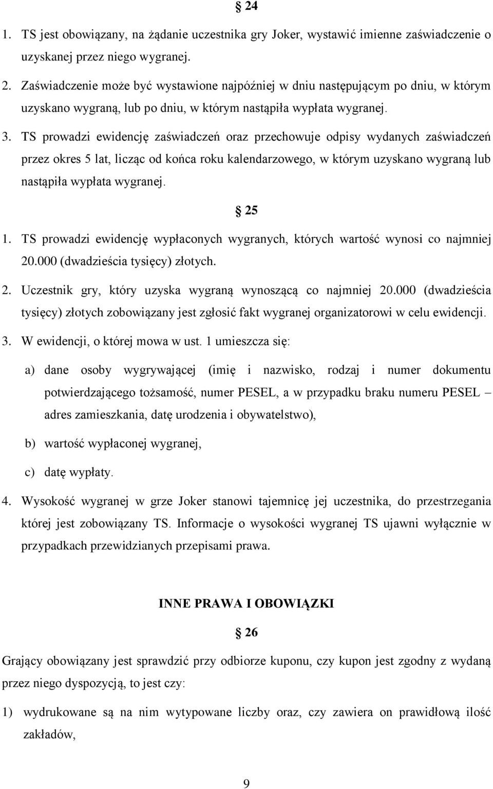 TS prowadzi ewidencję zaświadczeń oraz przechowuje odpisy wydanych zaświadczeń przez okres 5 lat, licząc od końca roku kalendarzowego, w którym uzyskano wygraną lub nastąpiła wypłata wygranej. 25 1.