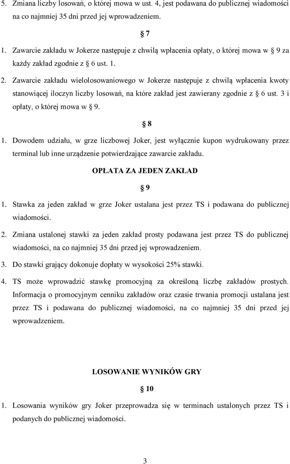 Zawarcie zakładu wielolosowaniowego w Jokerze następuje z chwilą wpłacenia kwoty stanowiącej iloczyn liczby losowań, na które zakład jest zawierany zgodnie z 6 ust. 3 i opłaty, o której mowa w 9. 8 1.