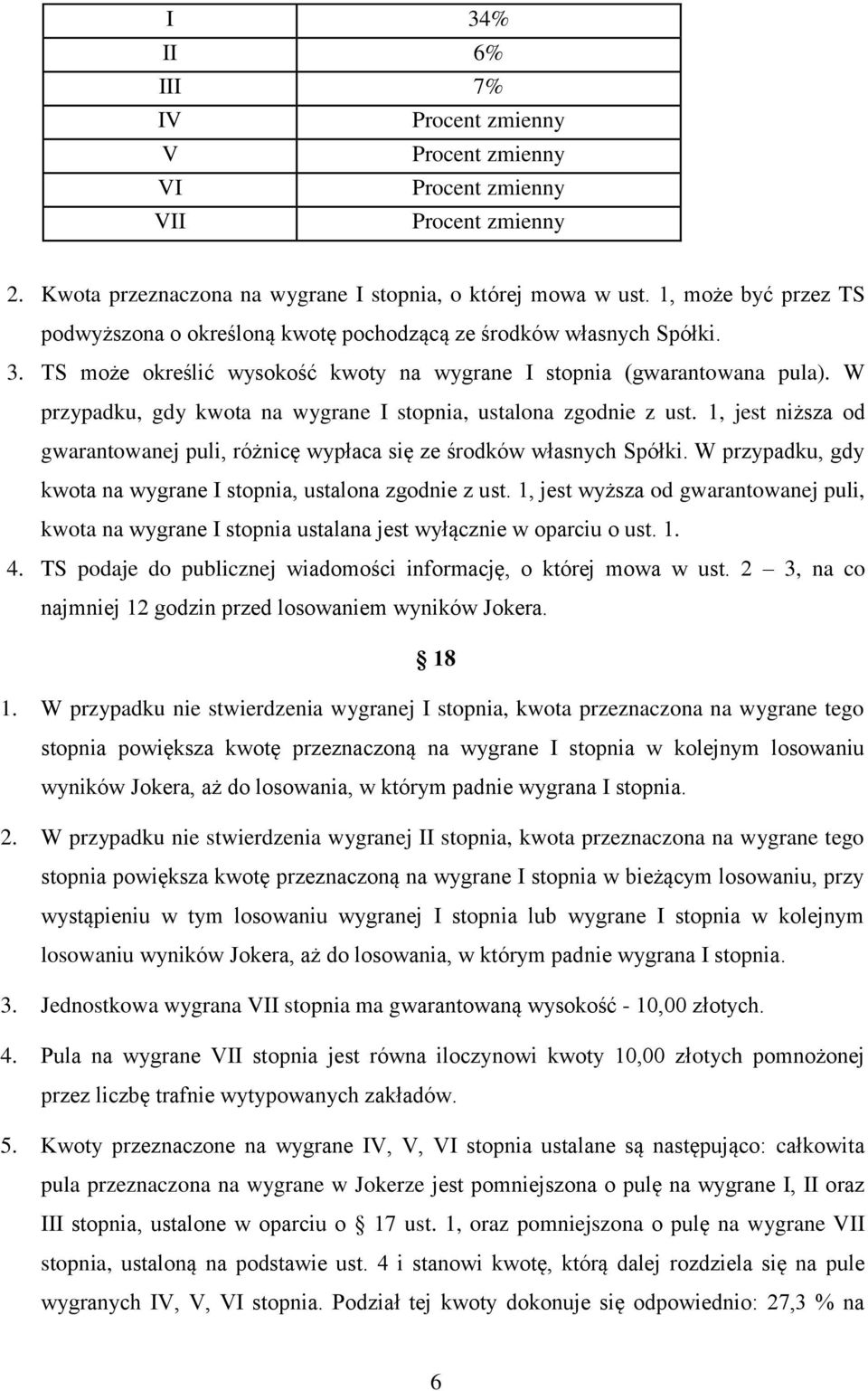 W przypadku, gdy kwota na wygrane I stopnia, ustalona zgodnie z ust. 1, jest niższa od gwarantowanej puli, różnicę wypłaca się ze środków własnych Spółki.