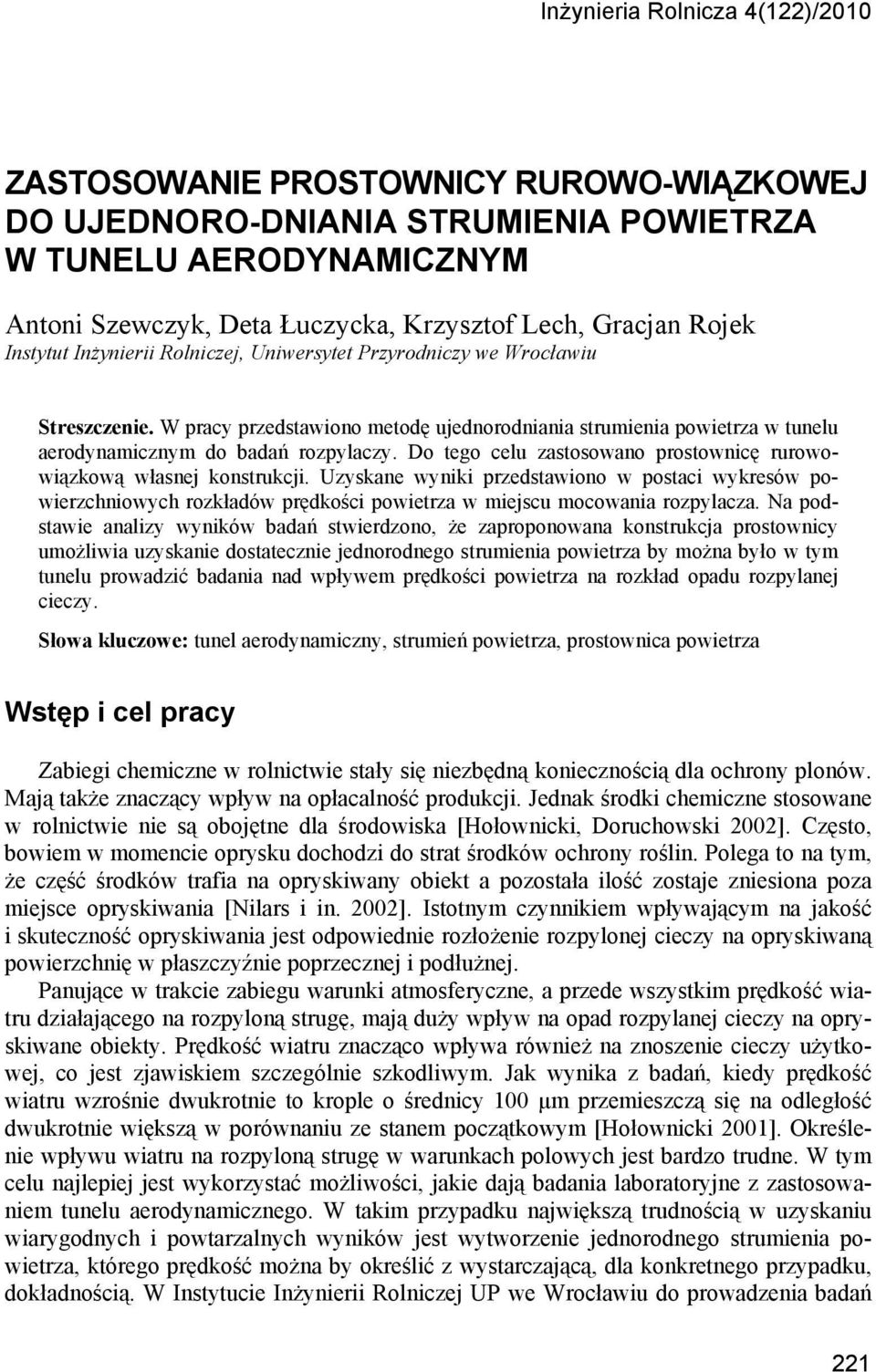 Do tego celu zastosowano prostownicę rurowowiązkową własnej konstrukcji. Uzyskane wyniki przedstawiono w postaci wykresów powierzchniowych rozkładów prędkości powietrza w miejscu mocowania rozpylacza.