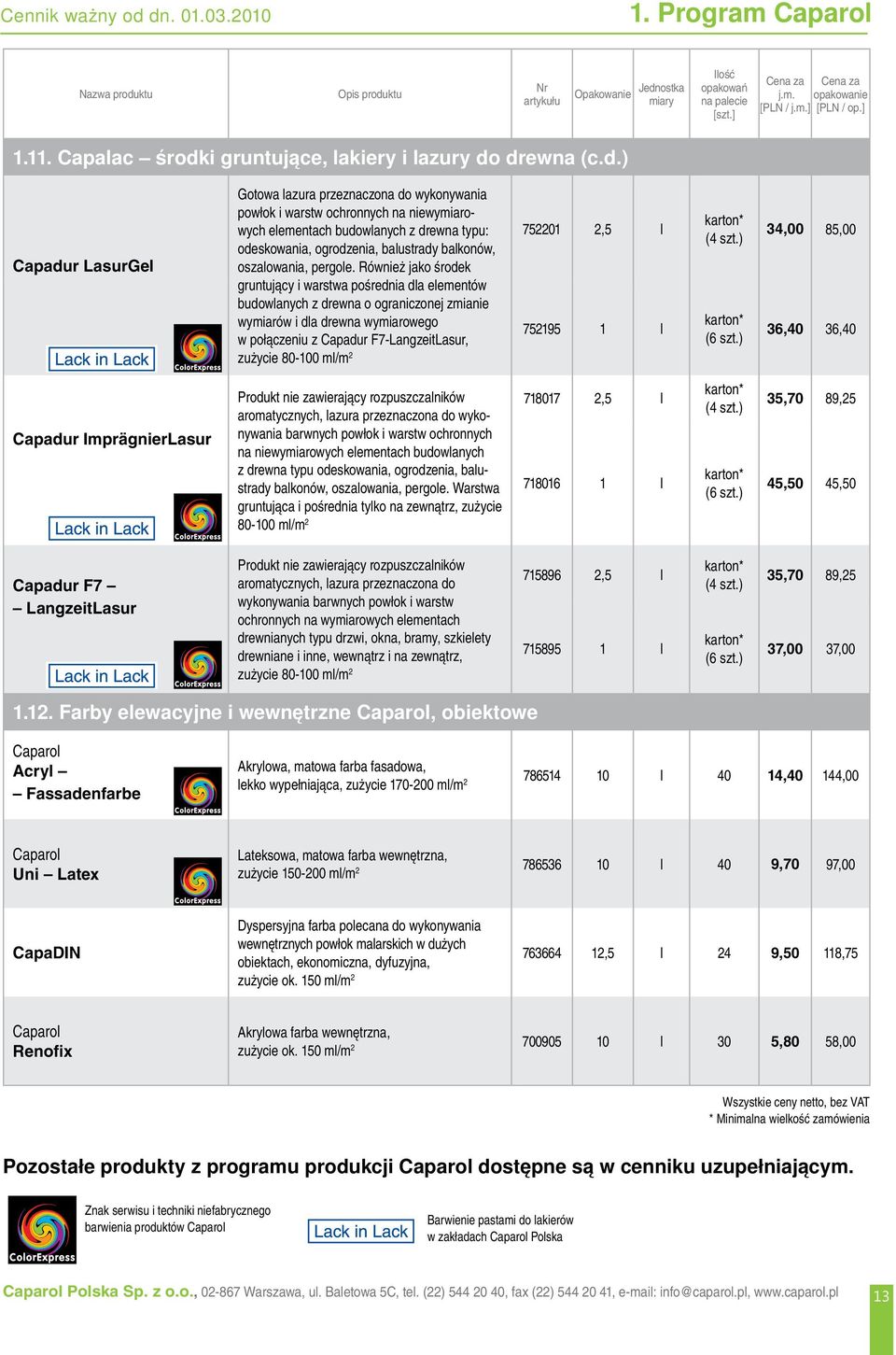 przeznaczona do wykonywania powłok i warstw ochronnych na niewymiarowych elementach budowlanych z drewna typu: odeskowania, ogrodzenia, balustrady balkonów, oszalowania, pergole.