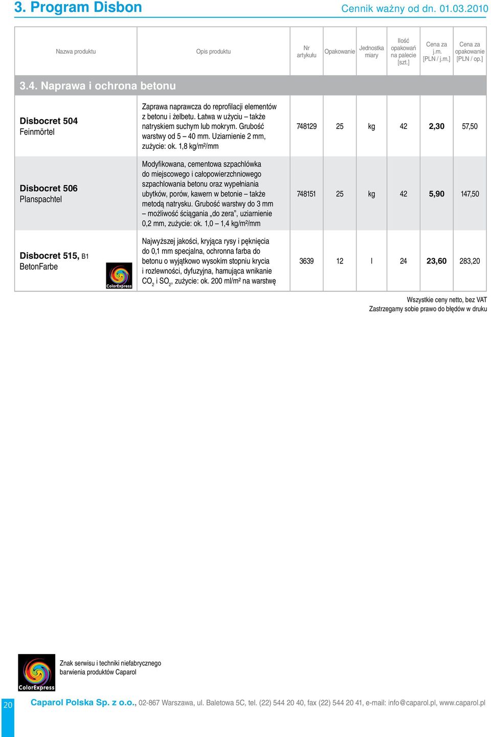 Łatwa w użyciu także natryskiem suchym lub mokrym. Grubość warstwy od 5 40 mm. Uziarnienie 2 mm, zużycie: ok.