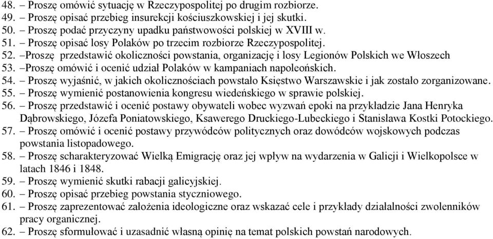 Proszę przedstawić okoliczności powstania, organizację i losy Legionów Polskich we Włoszech 53. Proszę omówić i ocenić udział Polaków w kampaniach napoleońskich. 54.