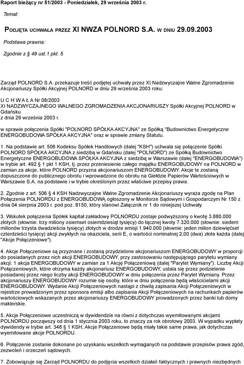 A PRZEZ XI NWZA POLNORD S.A. W DNIU 29.09.2003 Podstawa prawna: Zgodnie z 49 ust.1 pkt. 5 Zarząd POLNORD S.A. przekazuje treść podjętej uchwały przez XI Nadzwyczajne Walne Zgromadzenie Akcjonariuszy