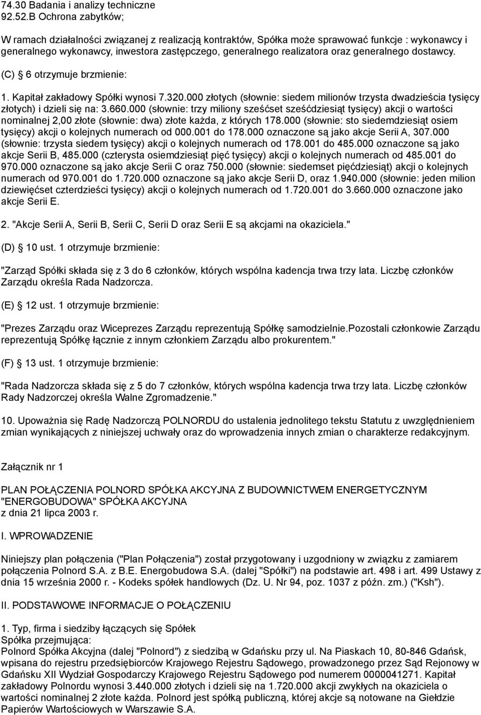 generalnego dostawcy. (C) 6 otrzymuje brzmienie: 1. Kapitał zakładowy Spółki wynosi 7.320.000 złotych (słownie: siedem milionów trzysta dwadzieścia tysięcy złotych) i dzieli się na: 3.660.