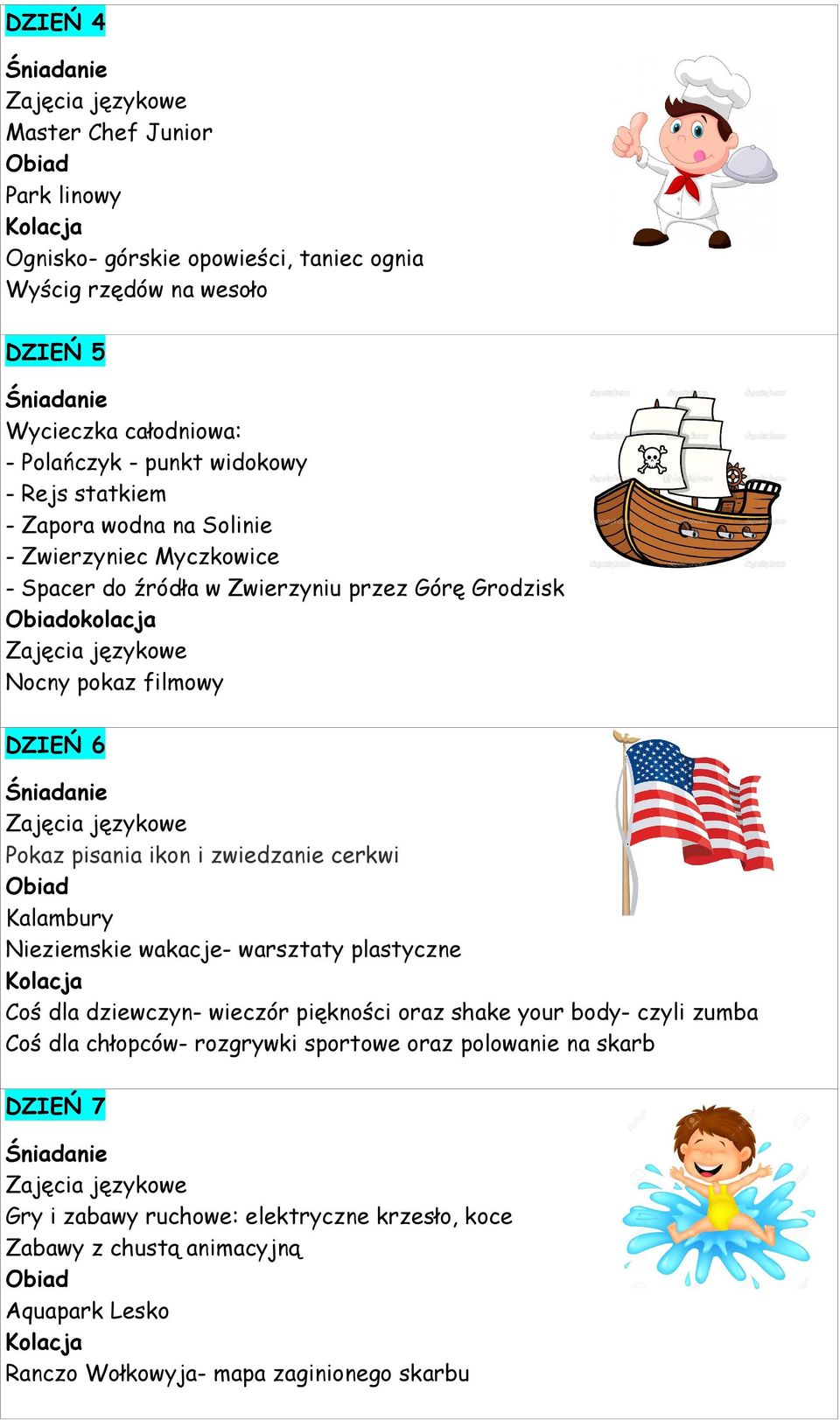 zwiedzanie cerkwi Kalambury Nieziemskie wakacje- warsztaty plastyczne Coś dla dziewczyn- wieczór piękności oraz shake your body- czyli zumba Coś dla chłopców- rozgrywki