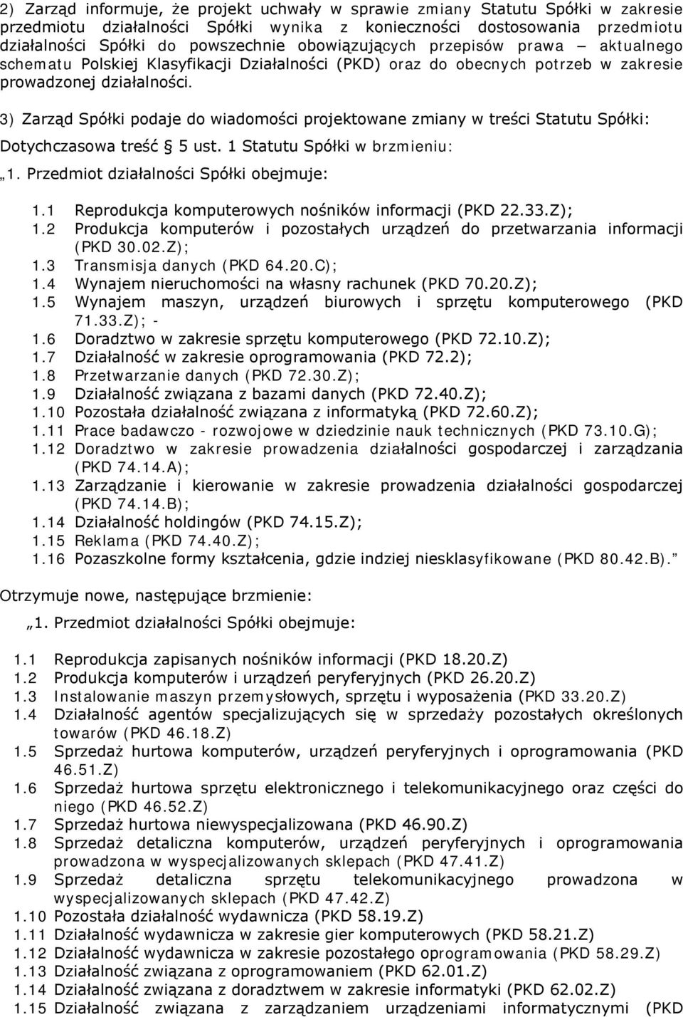 3) Zarząd Spółki podaje do wiadomości projektowane zmiany w treści Statutu Spółki: Dotychczasowa treść 5 ust. 1 Statutu Spółki w brzmieniu: 1. Przedmiot działalności Spółki obejmuje: 1.