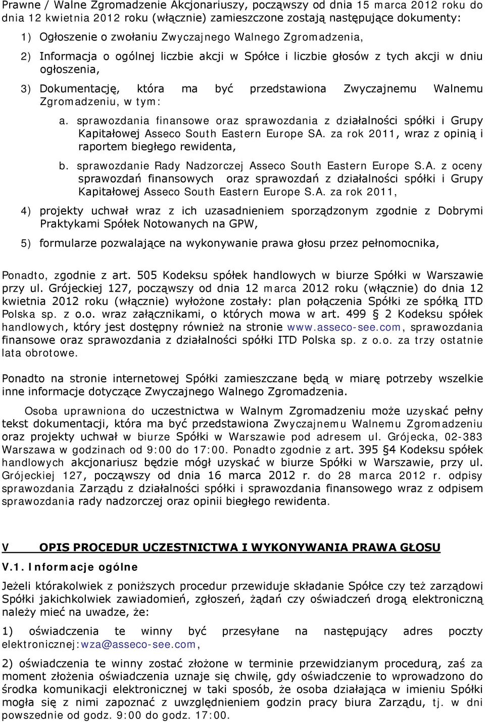 Zgromadzeniu, w tym: a. sprawozdania finansowe oraz sprawozdania z działalności spółki i Grupy Kapitałowej Asseco South Eastern Europe SA. za rok 2011, wraz z opinią i raportem biegłego rewidenta, b.