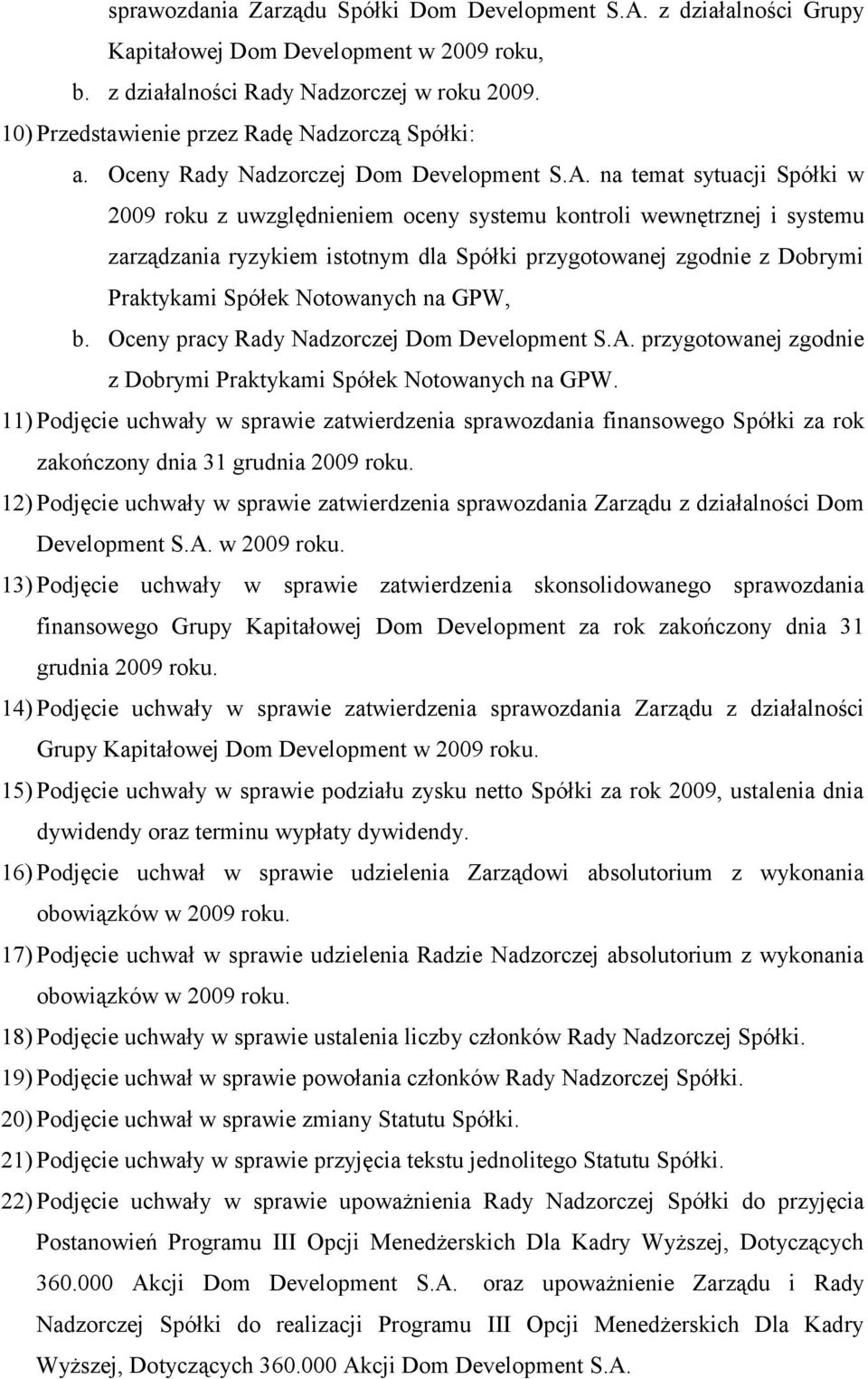na temat sytuacji Spółki w 2009 roku z uwzględnieniem oceny systemu kontroli wewnętrznej i systemu zarządzania ryzykiem istotnym dla Spółki przygotowanej zgodnie z Dobrymi Praktykami Spółek