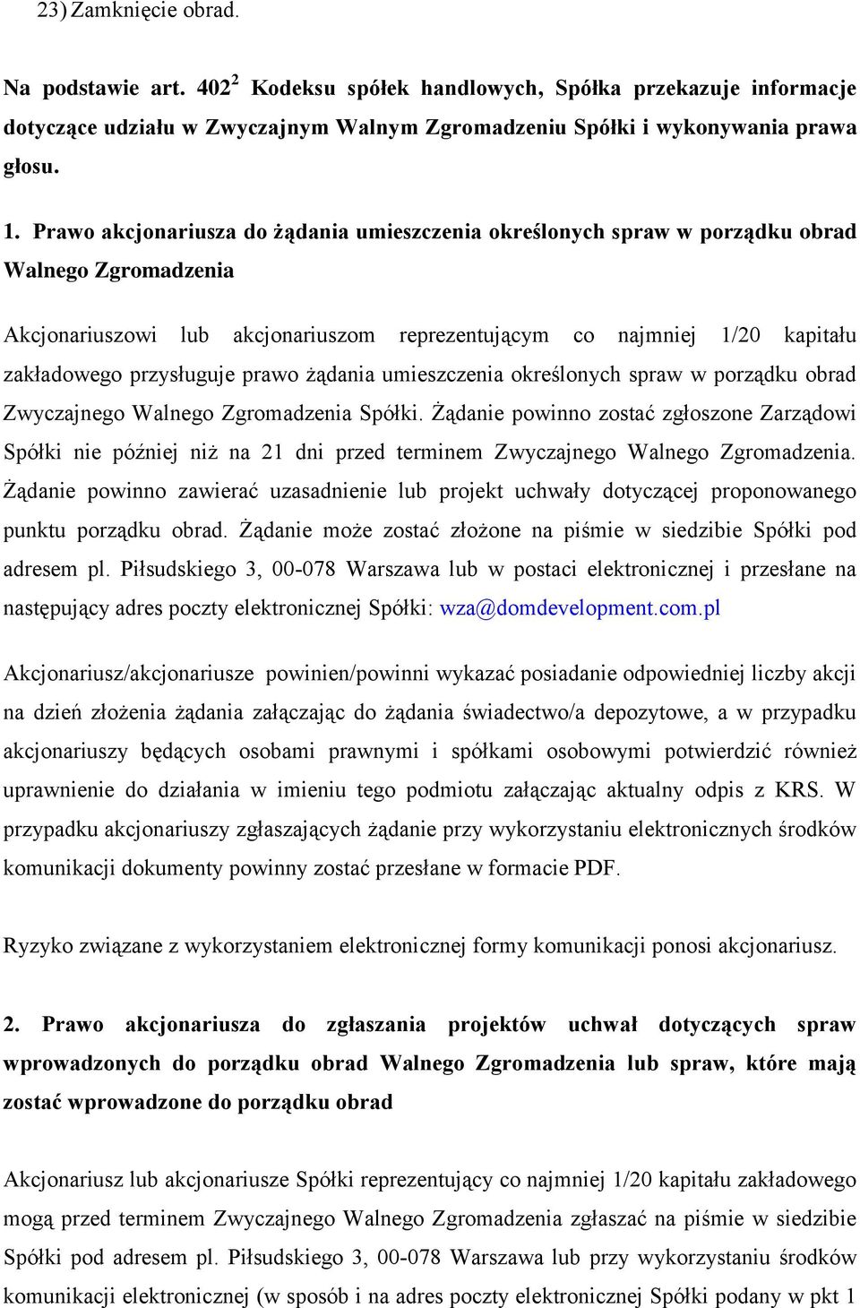 przysługuje prawo żądania umieszczenia określonych spraw w porządku obrad Zwyczajnego Walnego Zgromadzenia Spółki.