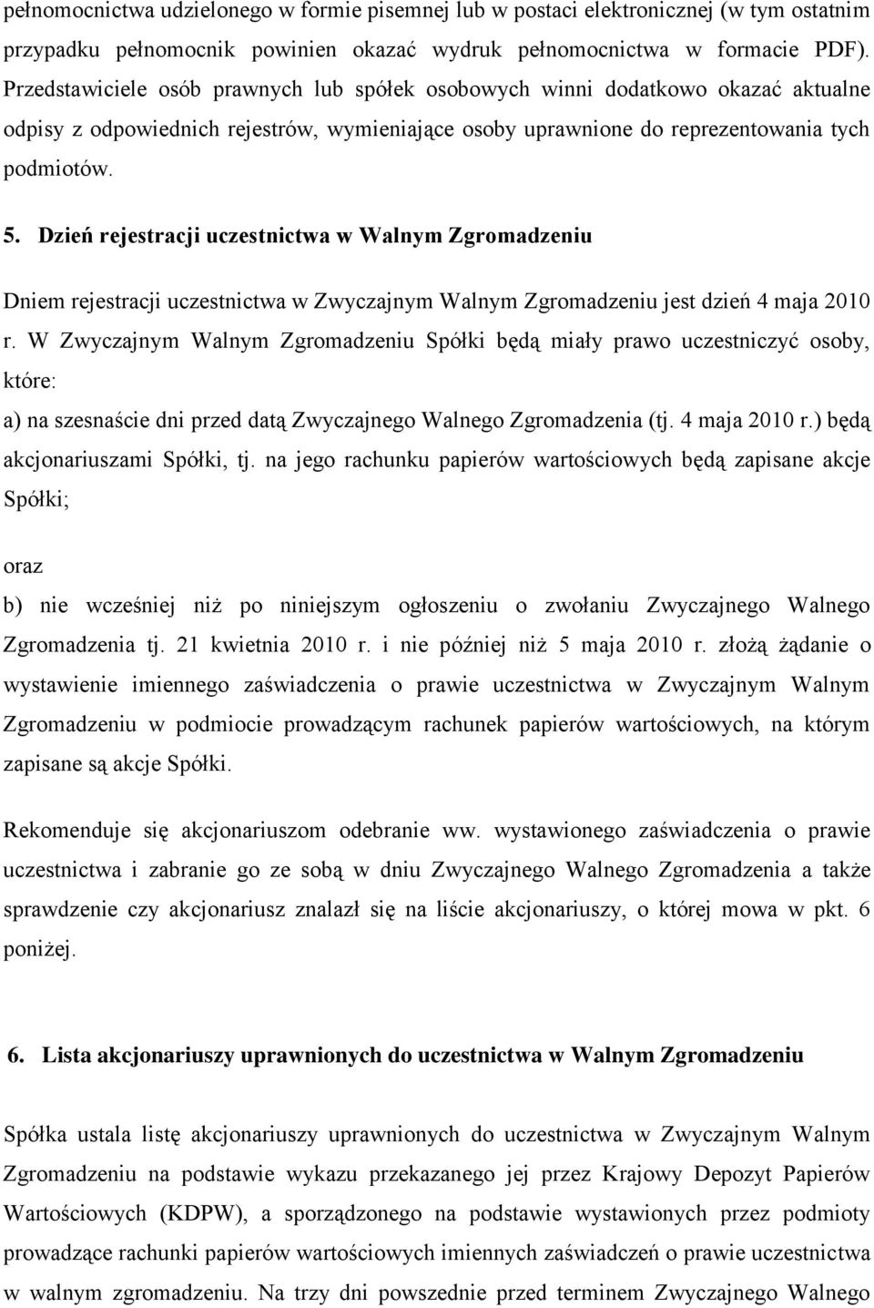 Dzień rejestracji uczestnictwa w Walnym Zgromadzeniu Dniem rejestracji uczestnictwa w Zwyczajnym Walnym Zgromadzeniu jest dzień 4 maja 2010 r.