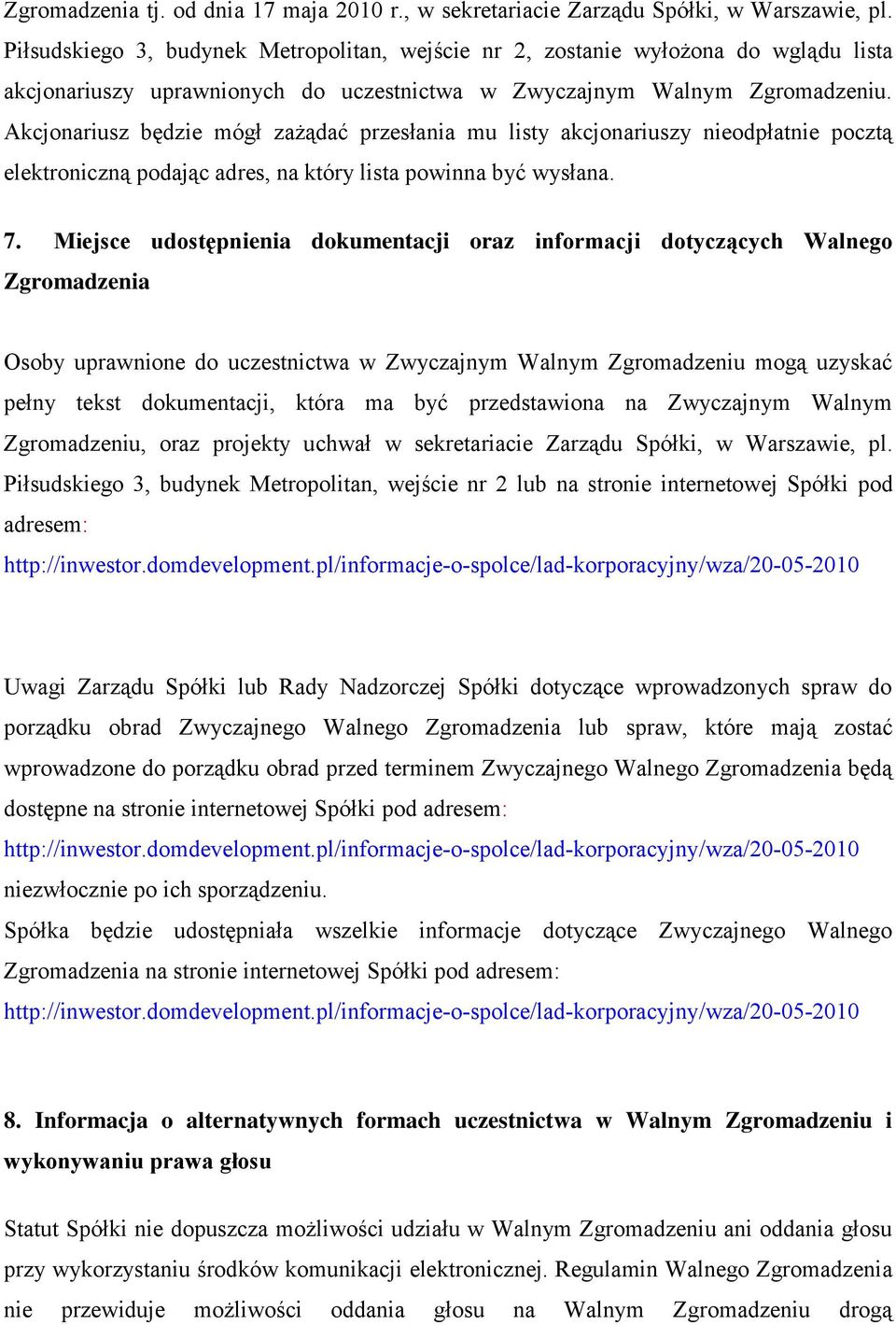 Akcjonariusz będzie mógł zażądać przesłania mu listy akcjonariuszy nieodpłatnie pocztą elektroniczną podając adres, na który lista powinna być wysłana. 7.