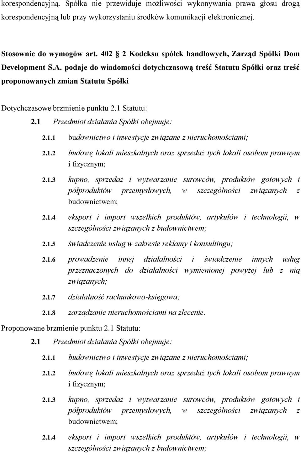 podaje do wiadomości dotychczasową treść Statutu Spółki oraz treść proponowanych zmian Statutu Spółki Dotychczasowe brzmienie punktu 2.1 Statutu: 2.1 Przedmiot działania Spółki obejmuje: 2.1.1 budownictwo i inwestycje związane z nieruchomościami; 2.