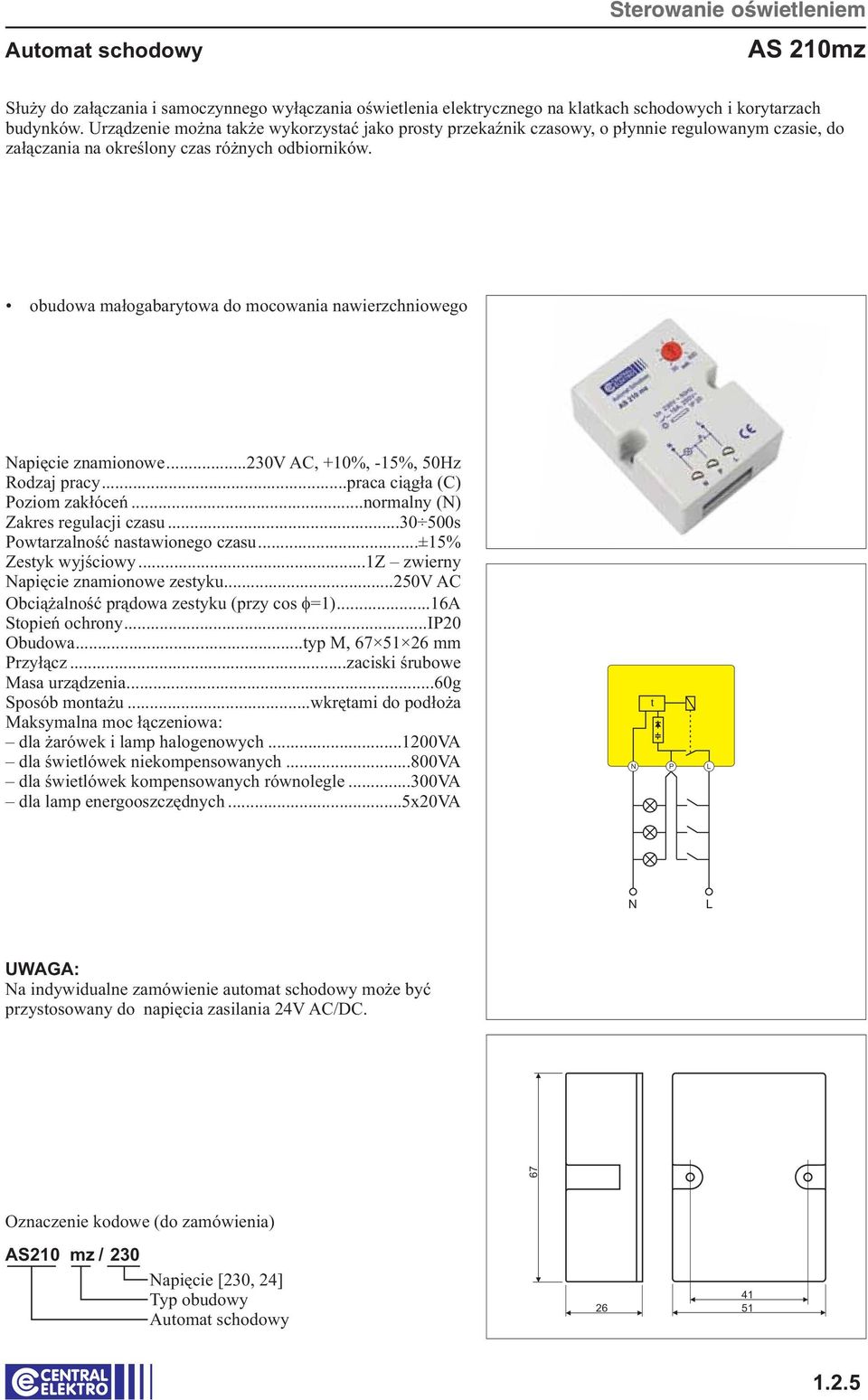 obudowa małogabarytowa do mocowania nawierzchniowego apięcie znamionowe...230v AC, +10%, -15%, 50Hz Poziom zakłóceń...normalny () Zakres regulacji czasu...30 500s Powtarzalność nastawionego czasu.