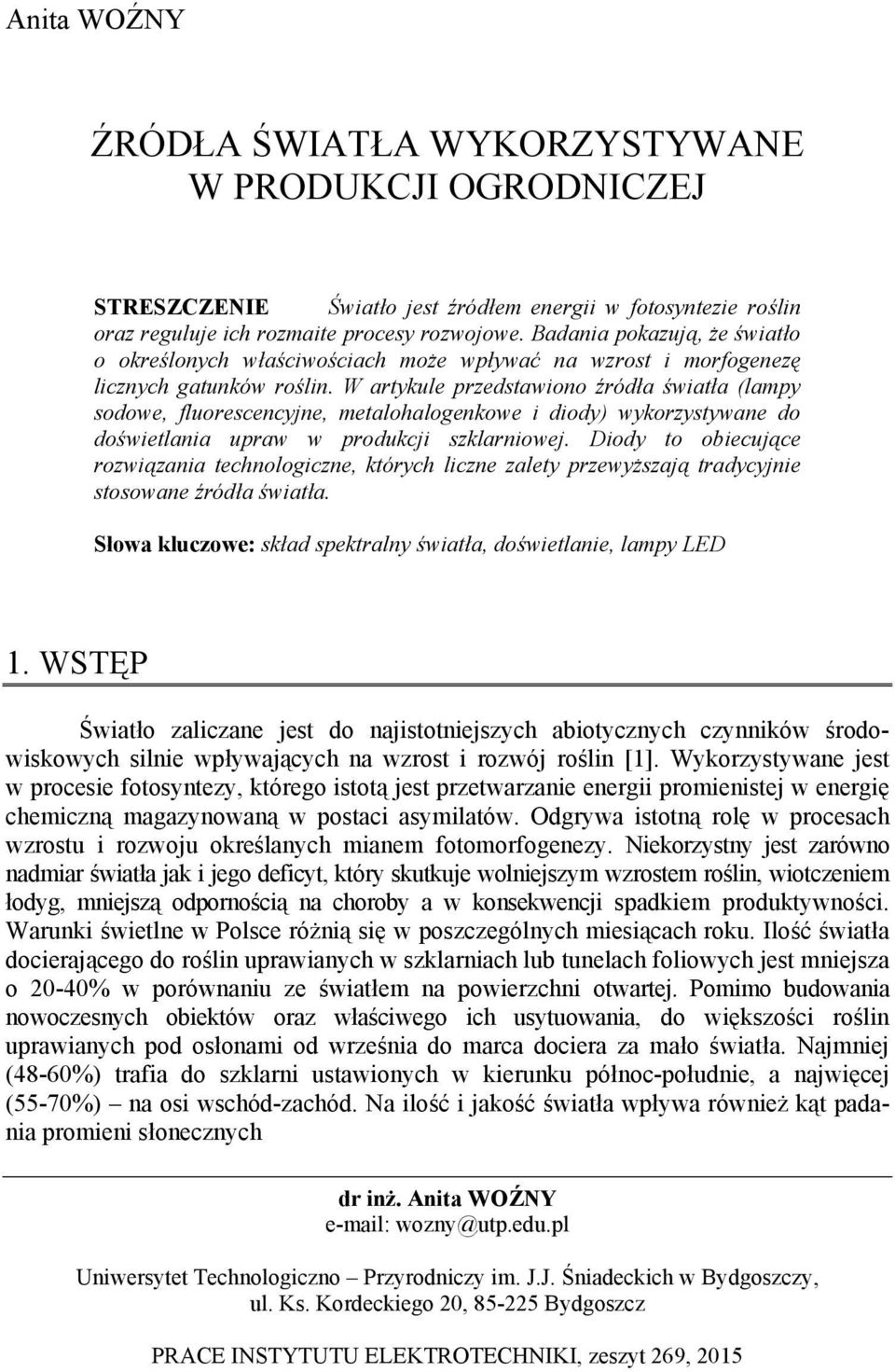W artykule przedstawiono źródła światła (lampy sodowe, fluorescencyjne, metalohalogenkowe i diody) wykorzystywane do doświetlania upraw w produkcji szklarniowej.