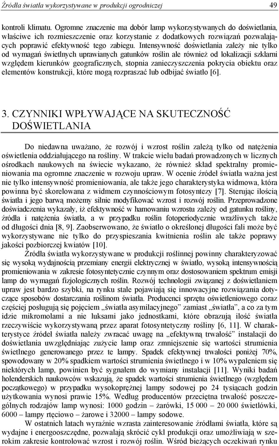 Intensywność doświetlania zależy nie tylko od wymagań świetlnych uprawianych gatunków roślin ale również od lokalizacji szklarni względem kierunków geograficznych, stopnia zanieczyszczenia pokrycia