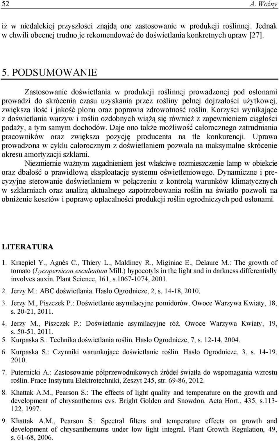 oraz poprawia zdrowotność roślin. Korzyści wynikające z doświetlania warzyw i roślin ozdobnych wiążą się również z zapewnieniem ciągłości podaży, a tym samym dochodów.