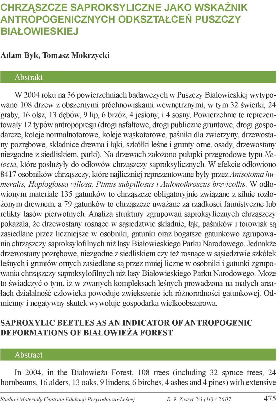 Powierzchnie te reprezentowały 12 typów antropopresji (drogi asfaltowe, drogi publiczne gruntowe, drogi gospodarcze, koleje normalnotorowe, koleje wąskotorowe, paśniki dla zwierzyny, drzewostany